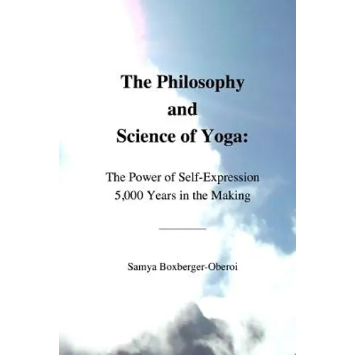 The Philosophy and Science of Yoga: The Power of Self-Expression 5,000 Years in the Making