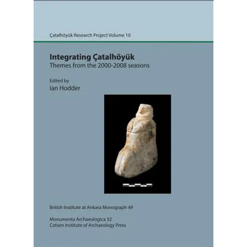Integrating Catalhoyuk: Themes from the 2000-2008 Seasons: Catalhoyuk Research Project Volume 10