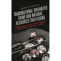 Transnational Organized Crime and Natural Resources Trafficking: Funding Conflict and Stealing from the World's Most Vulnerable Citizens