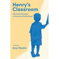 Henry's Classroom: A Special Education in American Motherhood: A Memoir