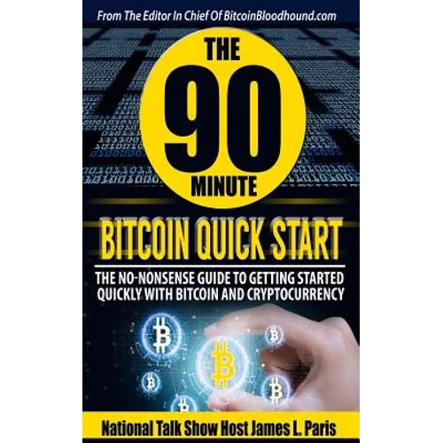 The 90 Minute Bitcoin Quick Start: The No Nonsense Guide To Getting Started Quickly With Bitcoin And Cryptocurrency