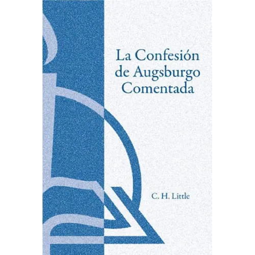 La Confesión de Augsburgo Comentada (The Augsburg Confession Explained or Commented)