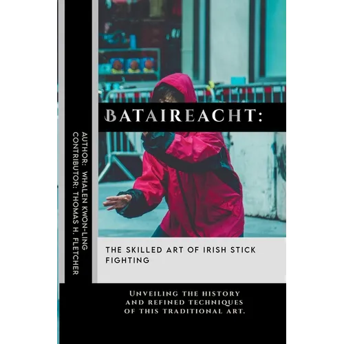Bataireacht: The Skilled Art of Irish Stick Fighting: Unveiling the history and refined techniques of this traditional art.