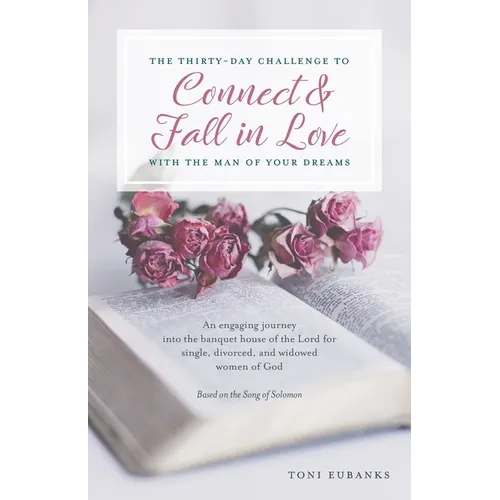 The Thirty-Day Challenge to Connect & Fall in Love with the Man of Your Dreams: An engaging journey into the banquet house of the Lord for single, div