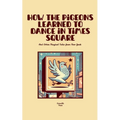 How the Pigeons Learned to Dance in Times Square And Other Magical Tales from New York
