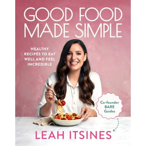 Good Food Made Simple: Healthy Recipes to Eat Well and Feel Incredible