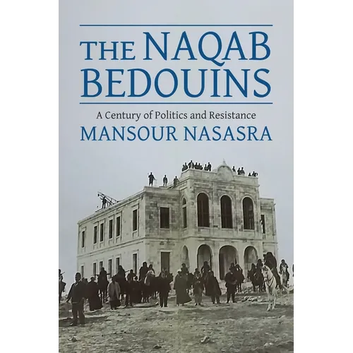 The Naqab Bedouins: A Century of Politics and Resistance