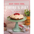 Keep Your Fork, There's Pie!: Serve Up a Slice of the Sweet Life with 75 Family Recipes for Delicious Pies, Desserts, and More!