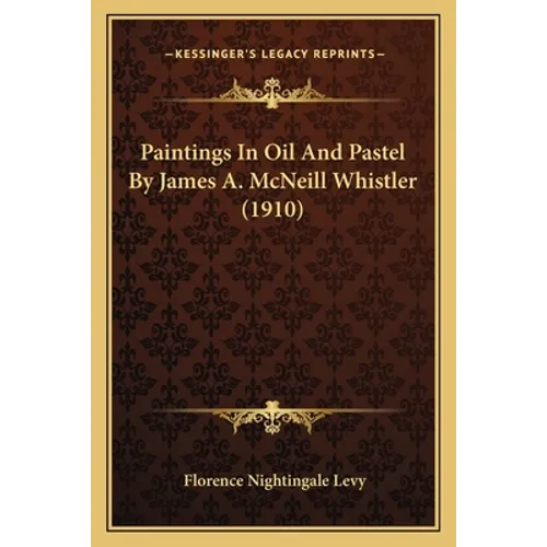 Paintings In Oil And Pastel By James A. McNeill Whistler (1910)