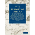 The History of Jamaica: Or, General Survey of the Antient and Modern State of That Island, with Reflections on Its Situation, Settlements, Inh