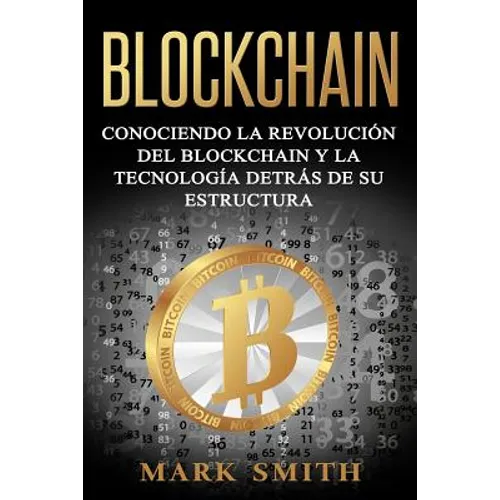 Blockchain: Conociendo la Revolución del Blockchain y la Tecnología detrás de su Estructura (Libro en Español/Blockchain Book Spanish Version)