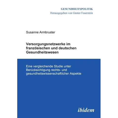 Versorgungsnetzwerke im französischen und deutschen Gesundheitswesen. Eine vergleichende Studie unter Berücksichtigung rechts- und gesundheitswissensc