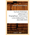 La Loire historique, pittoresque et biographique: de la source a son embouchure. T1 (Éd.1840-1844)