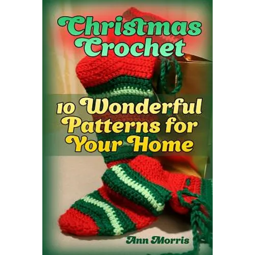 Christmas Crochet: 10 Wonderful Patterns for Your Home: (Crochet Patterns, Crochet Stitches)