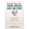 Excuse Me, Sir... Your Socks Are On Fire: The Life and Times of a Wilderness Park Ranger in the Adirondack Mountains