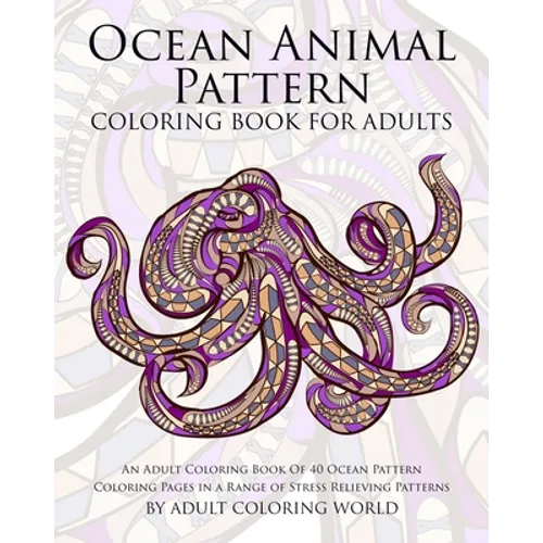 Ocean Animal Pattern Coloring Book for Adults: An Adult Coloring Book of 40 Ocean Pattern Coloring Pages in a Range of Stress Relieving Patterns