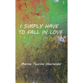 I Simply Have to Fall in Love: Poems