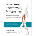 Functional Anatomy of Movement: An Illustrated Guide to Joint Movement, Soft Tissue Control, and Myofascial Anatomy-- For Yoga Teachers, Pilates Instr