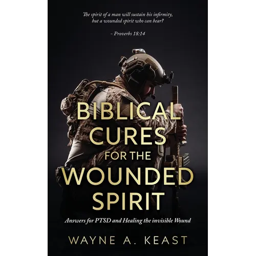 Biblical Cures For The Wounded Spirit: Answers for PTSD and Healing the Invisible Wound