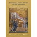 Visualizing Christ's Miracles in Late Byzantium