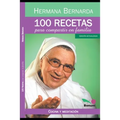 100 Recetas para Compartir en Familia: las recetas de la Hna Bernarda