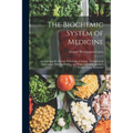 The Biochemic System of Medicine: Comprising the Theory, Pathological Action, Therapeutical Application, Materia Medica, and Repertory of Schuessler's
