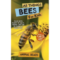All Things Bees For Kids: Filled With Plenty of Facts, Photos, and Fun to Learn all About Bees