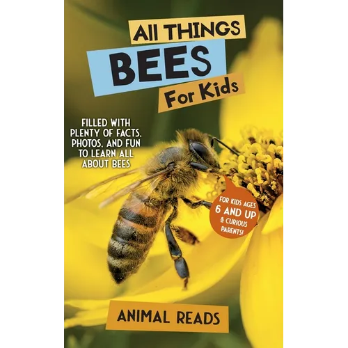 All Things Bees For Kids: Filled With Plenty of Facts, Photos, and Fun to Learn all About Bees