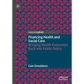 Financing Health and Social Care: Bringing Health Economics Back Into Public Policy