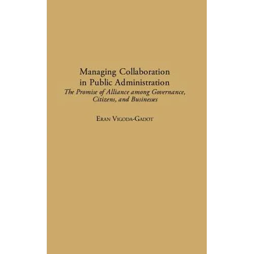 Managing Collaboration in Public Administration: The Promise of Alliance Among Governance, Citizens, and Businesses