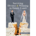 Surviving Divorce & Winning in Family Court