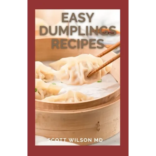 Easy Dumplings Recipes: Delicious Asian Dumpling And Pot Sticker Recipes For Beginners