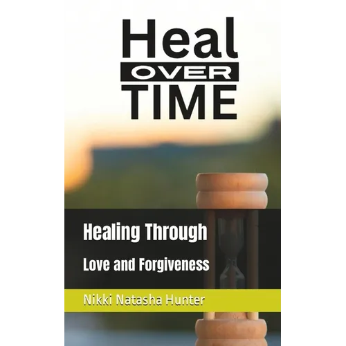 Heal Over Time: Healing Through Love and Forgiveness