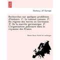 Recherches sur quelques problèmes d'histoire. 1°. Le colonat romain. 2°. Du régime des terres en Germanie. 3°. De la marche germanique. 4°