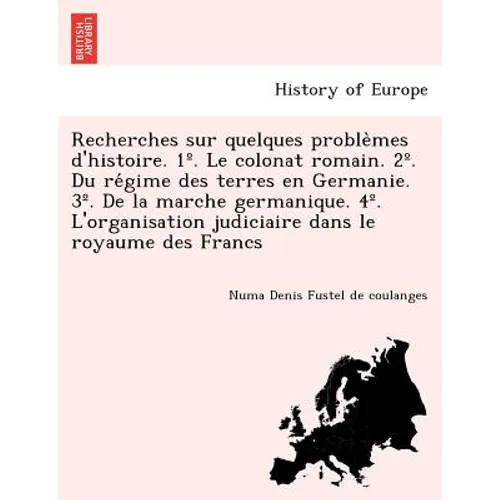 Recherches sur quelques problèmes d'histoire. 1°. Le colonat romain. 2°. Du régime des terres en Germanie. 3°. De la marche germanique. 4°