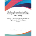 Mayflower Descendants And Their Marriages For Two Generations After The Landing: Including A Short History Of The Church Of The Pilgrim Founders Of Ne