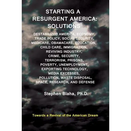 Starting a Resurgent America: Solutions: Destabilized America, Economy, Trade Policy, Social Security, Medicare, Obamacare, Education, Child Care, I