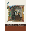 The Monk and the Book: Jerome and the Making of Christian Scholarship