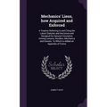 Mechanics' Liens, how Acquired and Enforced: A Treatise Referring to and Citing the Latest Statutes and Decisions and Designed for General Circulation