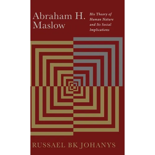 Abraham H. Maslow: His Theory of Human Nature and Its Social Implications