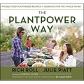 The Plantpower Way: Whole Food Plant-Based Recipes and Guidance for the Whole Family: A Cookbook