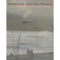Whistler and the World: The Lunder Collection of James McNeill Whistler