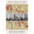 One Fine Day: Britain's Empire on the Brink