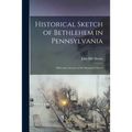 Historical Sketch of Bethlehem in Pennsylvania: With Some Account of the Moravian Church