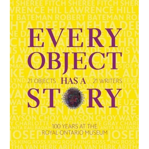 Every Object Has a Story: Extraordinary Canadians Celebrate the Royal Ontario Museum
