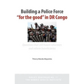Building a Police Force for the Good in Dr Congo. Questions That Still Haunt Reformers and Reform Beneficiaries