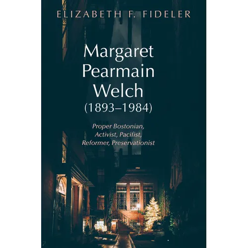 Margaret Pearmain Welch (1893-1984): Proper Bostonian, Activist, Pacifist, Reformer, Preservationist