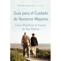 Guia Para El Cuidado de Nuestros Mayores: Cómo Planificar El Futuro de Sus Padres