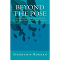 Beyond the Pose: How to Awaken Your Creativity and Design Your Own, Unique Yoga Sequences