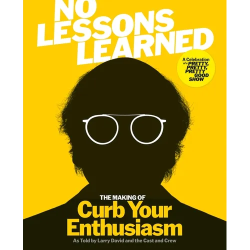 No Lessons Learned: The Making of Curb Your Enthusiasm as Told by Larry David and the Cast and Crew